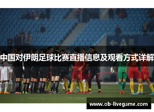 中国对伊朗足球比赛直播信息及观看方式详解